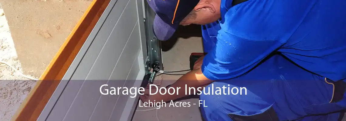 Garage Door Insulation Lehigh Acres - FL