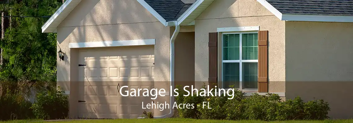 Garage Is Shaking Lehigh Acres - FL